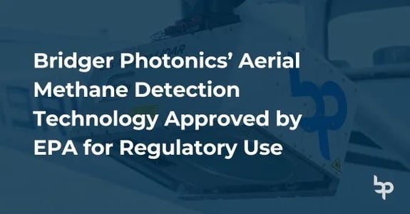 Bridger Photonics’ Aerial Methane Detection Technology Approved by EPA for Regulatory Use
